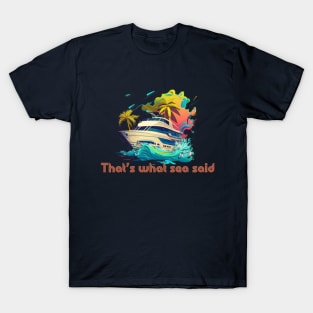 That what sea said! T-Shirt